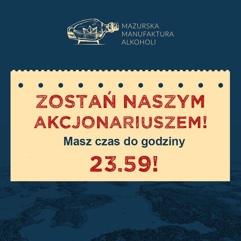 Kreacja Mazurskiej Manufaktury Alkoholi „Zostań naszym akcjonariuszem! Masz czas do godziny 23.59” z logo marki
